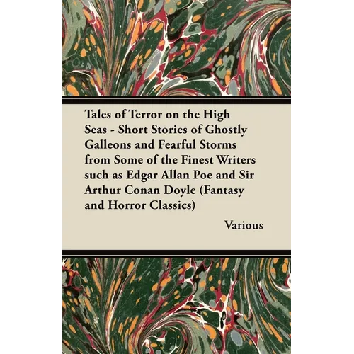 Tales of Terror on the High Seas - Short Stories of Ghostly Galleons and Fearful Storms from Some of the Finest Writers
