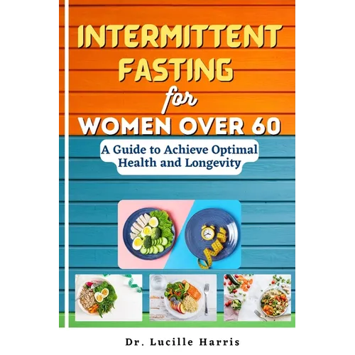 Intermittent Fasting for Women Over 60: A Guide to Achieve Optimal Health and Longevity