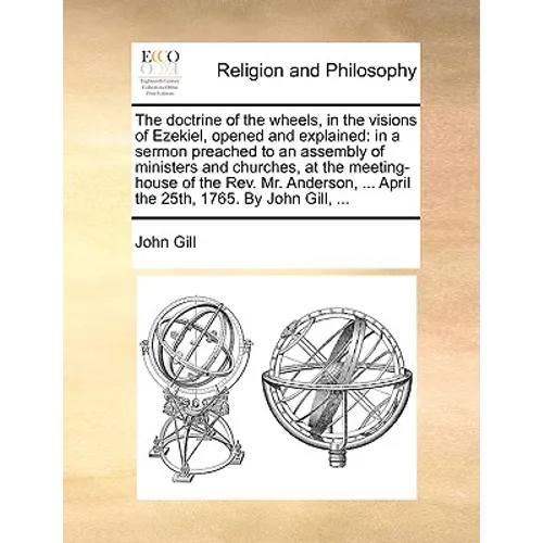 The doctrine of the wheels, in the visions of Ezekiel, opened and explained: in a sermon preached to an assembly of ministers and churches, at the mee