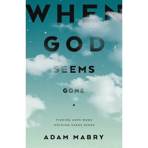 When God Seems Gone: Finding Hope When Nothing Makes Sense