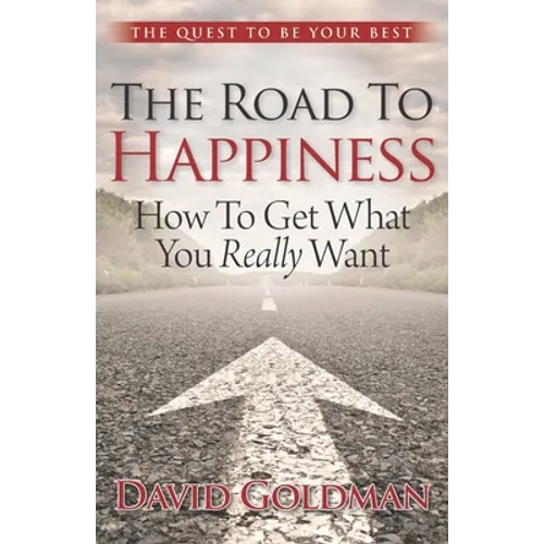 The Road to Happiness: How to Get What You Really Want