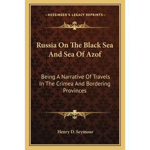Russia On The Black Sea And Sea Of Azof: Being A Narrative Of Travels In The Crimea And Bordering Provinces