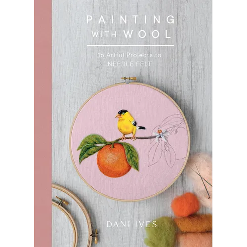 Painting with Wool: Sixteen Artful Projects to Needle Felt