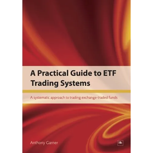 A Practical Guide to Etf Trading Systems: A Systematic Approach to Trading Exchange-Traded Funds