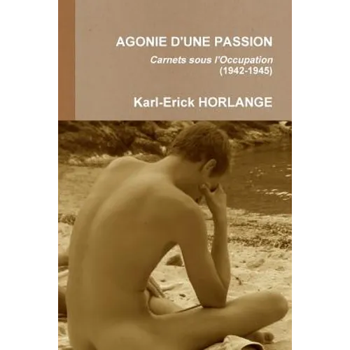 AGONIE D'UNE PASSION Carnets sous l'Occupation (1942-1945)