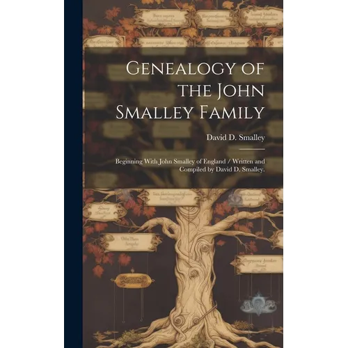 Genealogy of the John Smalley Family: Beginning With John Smalley of England / Written and Compiled by David D. Smalley.