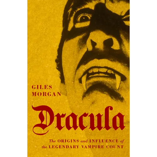 Dracula: The Origins and Influence of the Legendary Vampire Count