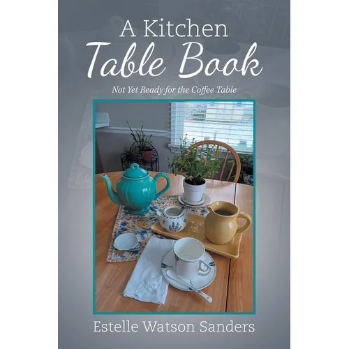 A Kitchen Table Book: Not Yet Ready for the Coffee Table
