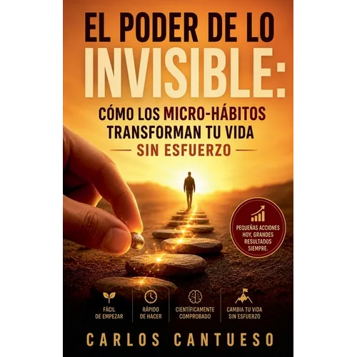 El poder de lo invisible: cómo los micro-hábitos transforman tu vida sin esfuerzo