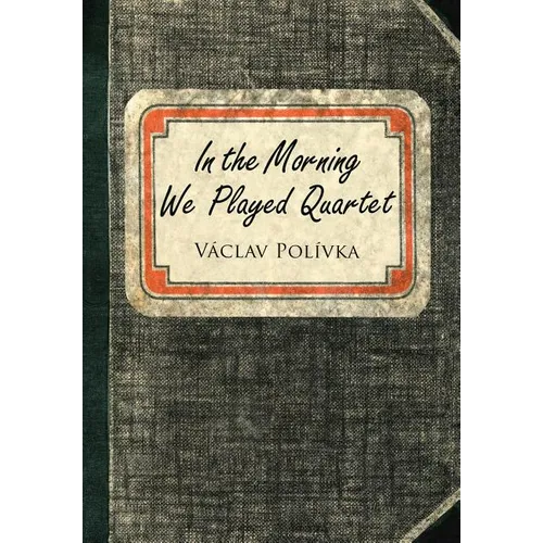 In the Morning We Played Quartet: Diary of a Young Czechoslovak, 1945-1948