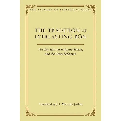 The Tradition of Everlasting Bön: Five Key Texts on Scripture, Tantra, and the Great Perfection