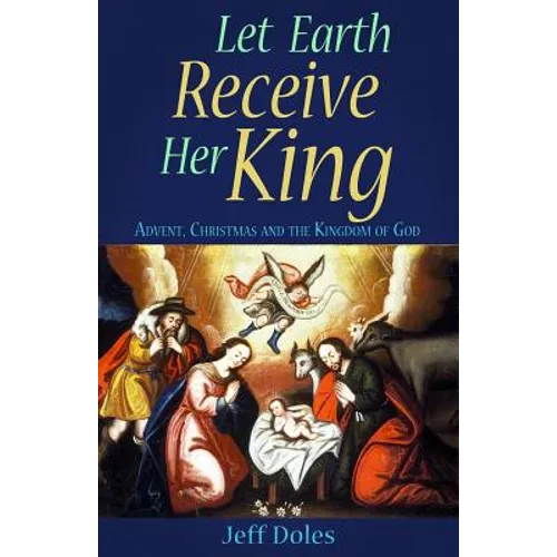 Let Earth Receive Her King: Advent, Christmas and the Kingdom of God