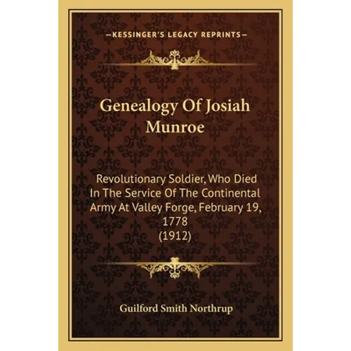 Genealogy Of Josiah Munroe: Revolutionary Soldier, Who Died In The Service Of The Continental Army At Valley Forge, February 19, 1778 (1912)