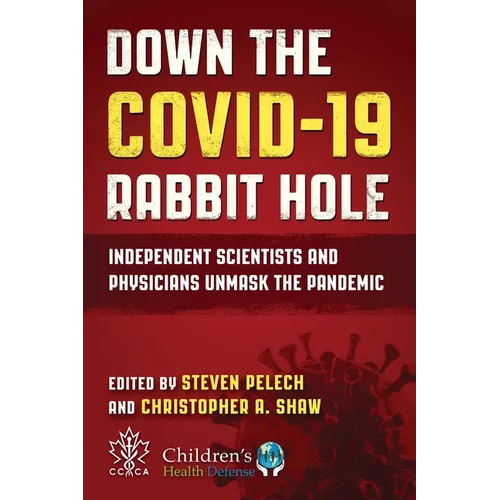 Down the Covid-19 Rabbit Hole: Independent Scientists and Physicians Unmask the Pandemic