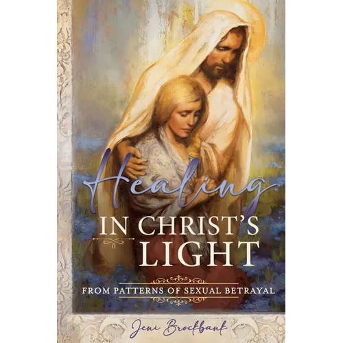 Healing in Christ's Light from Patterns of Sexual Betrayal: As a Covenant Keeping Daughter of God