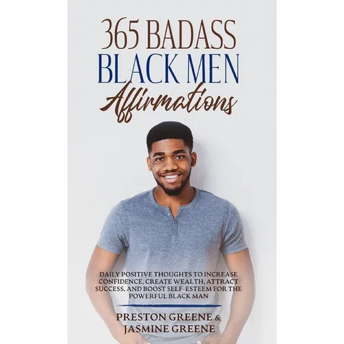 365 Badass Black Men Affirmations: Daily Positive Thoughts to Increase Confidence, Create Wealth, Attract Success, and Boost Self-Esteem for the Power