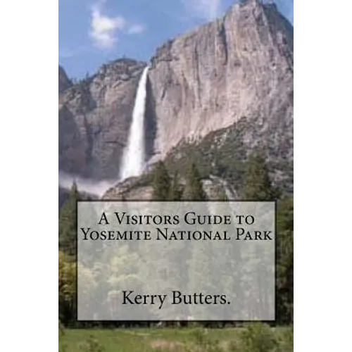 A Visitors Guide to Yosemite National Park.