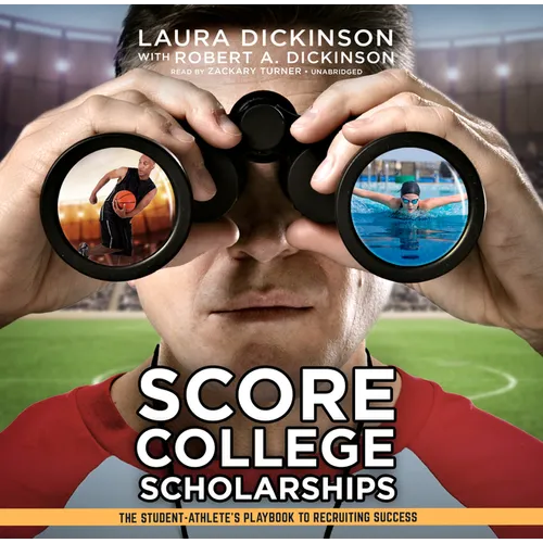 Score College Scholarships: The Student-Athlete's Playbook to Recruiting Success
