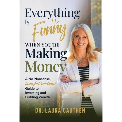 Everything Is Funny When You're Making Money: A No-Nonsense, Laugh-Out-Loud Guide to Investing and Building Wealth