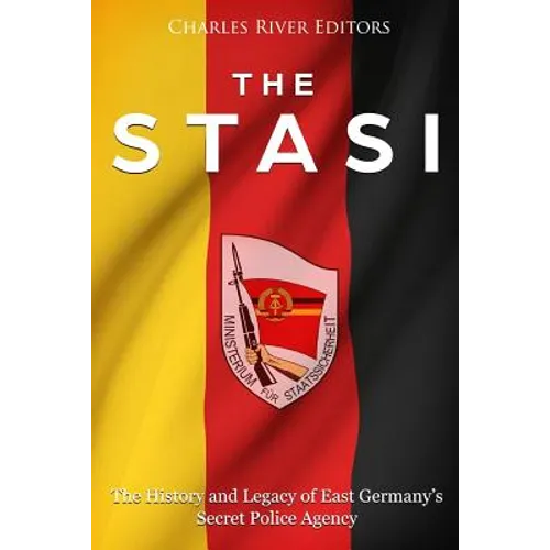 The Stasi: The History and Legacy of East Germany's Secret Police Agency