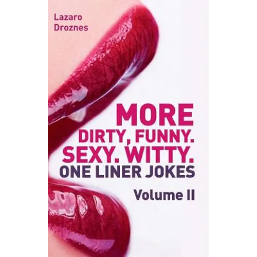 More! Dirty, Funny. Sexy. Witty. One liner jokes: The Second Volume with the best dirty one liners to practice oral sex at home or at the office.