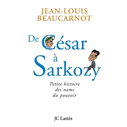 De César à Sarkozy Petite histoire des noms du pouvoir