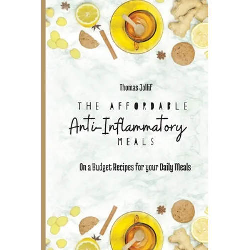 The Affordable Anti-Inflammatory Meals: On a Budget Recipes for your Daily Meals