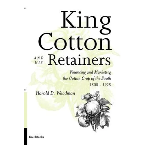 King Cotton and His Retainers: Financing and Marketing the Cotton Crop of the South, 1800-1925