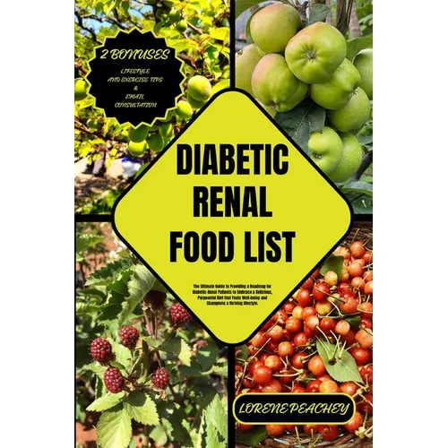 Diabetic Renal Food List: The Ultimate Guide to Providing a Roadmap for Diabetic-Renal Patients to Embrace a Delicious, Purposeful Diet that Fue