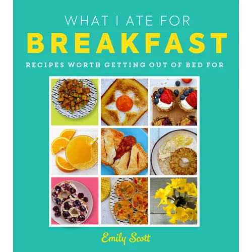 What I Ate for Breakfast: Food Worth Getting Out of Bed for