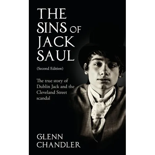 The Sins of Jack Saul (Second Edition): The True Story of Dublin Jack and The Cleveland Street Scandal