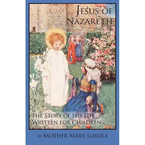 Jesus of Nazareth: The Story of His Life Written for Children