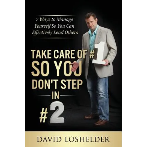 Take Care of #1 So You Don't Step In #2: 7 Ways to Manage Yourself So You Can Effectively Lead Others