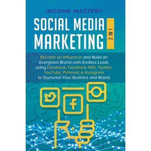 Social Media Marketing: 2 in 1: Become an Influencer & Build an Evergreen Brand with Endless Leads using Facebook, Facebook ADS, Twitter, YouT