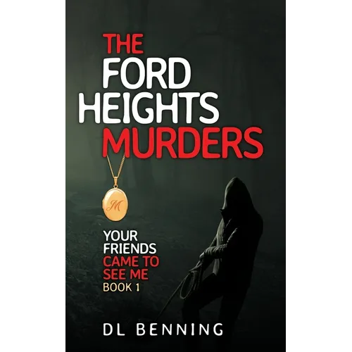 The Ford Heights Murders: Your Friends Came to See Me Book 1