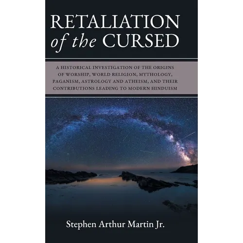 Retaliation of The Cursed: A Historical Investigation of The Origins of Worship, World Religion, Mythology, Paganism, Astrology and Atheism, and - Hardcover