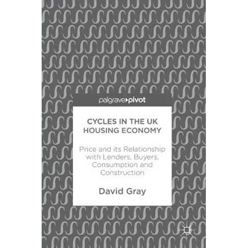 Cycles in the UK Housing Economy: Price and Its Relationship with Lenders, Buyers, Consumption and Construction