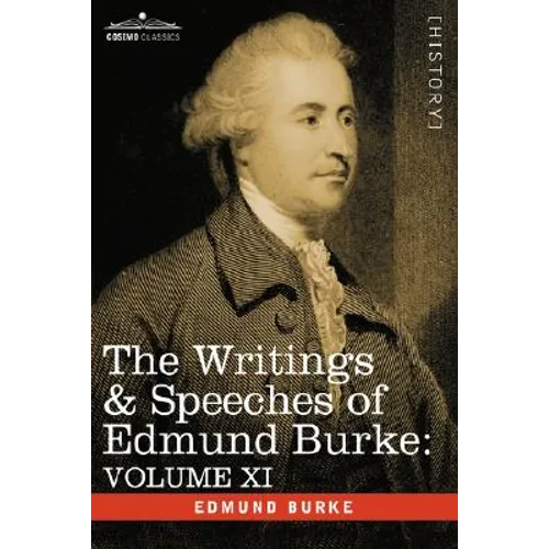 The Writings & Speeches of Edmund Burke: Volume XI - Speeches in the Impeachment of Warren Hastings, Esq. Continued; Speech in General Reply