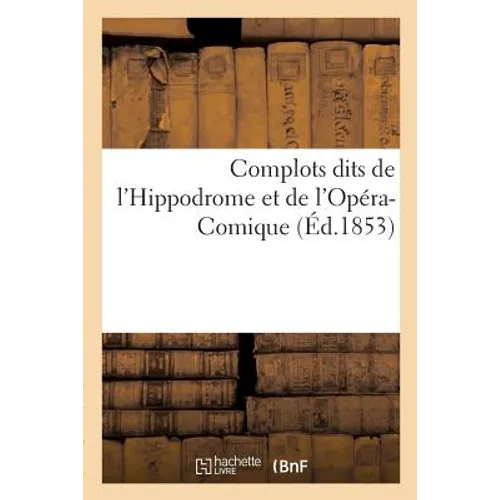 Complots Dits de l'Hippodrome Et de l'Opéra-Comique