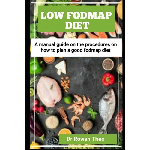 Low Fodmap Diet: A manual guide On the procedures on how to plan a good Fodmap diet