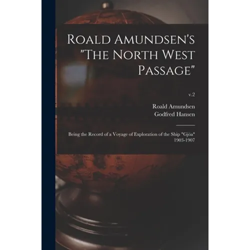 Roald Amundsen's "The North West Passage": Being the Record of a Voyage of Exploration of the Ship "Gjöa" 1903-1907; v.2