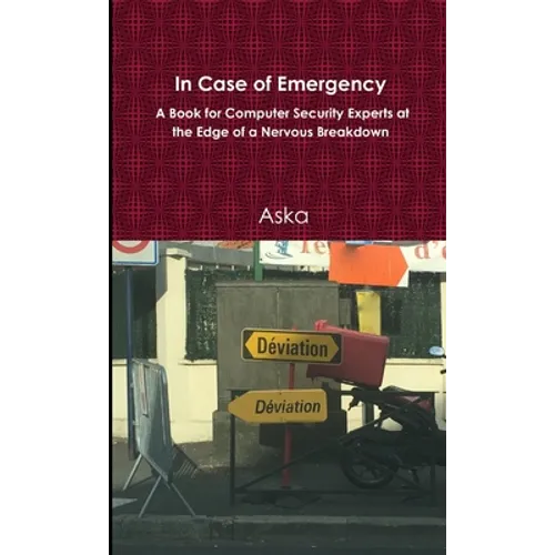 In Case of Emergency - A Book for Computer Security Experts at the Edge of a Nervous Breakdown