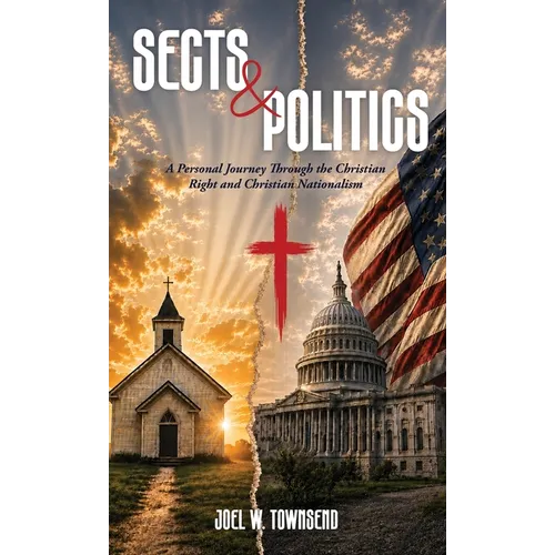 Sects & Politics: A Personal Journey Through the Christian Right and Christian Nationalism