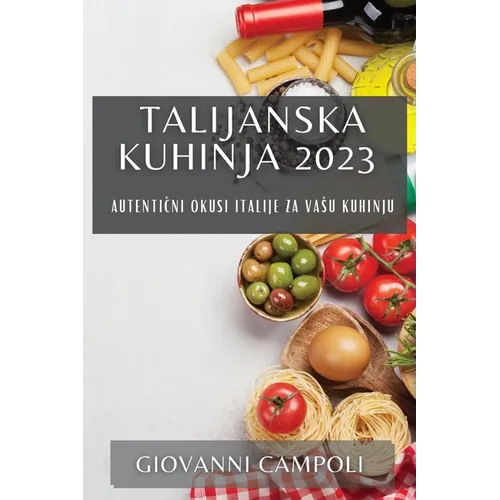 Talijanska kuhinja 2023: Autentični okusi Italije za vasu kuhinju