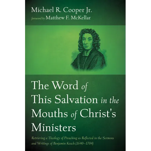 The Word of This Salvation in the Mouths of Christ's Ministers: Retrieving a Theology of Preaching as Reflected in the Sermons and Writings of Benjami