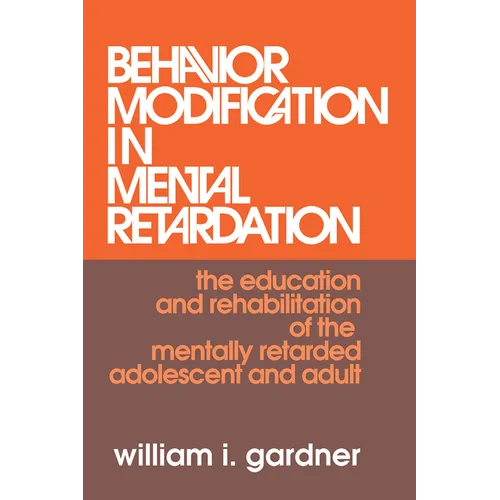 Behavior Modification in Mental Retardation: The Education and Rehabilitation of the Mentally Retarded Adolescent and Adult