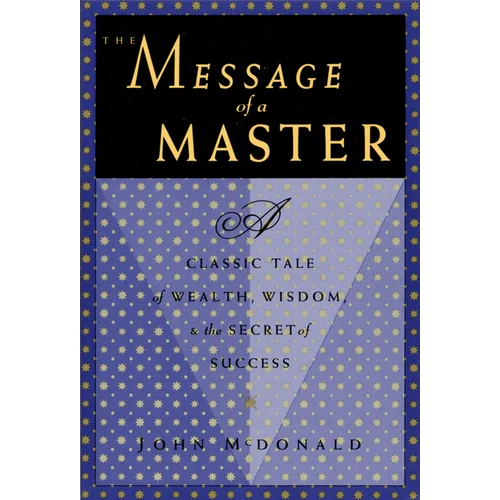 The Message of a Master: A Classic Tale of Wealth, Wisdom, and the Secret of Success
