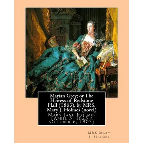 Marian Grey; or The Heiress of Redstone Hall (1863), by MRS. Mary J. Holmes (novel): Mary Jane Holmes (April 5, 1825 ? October 6, 1907)