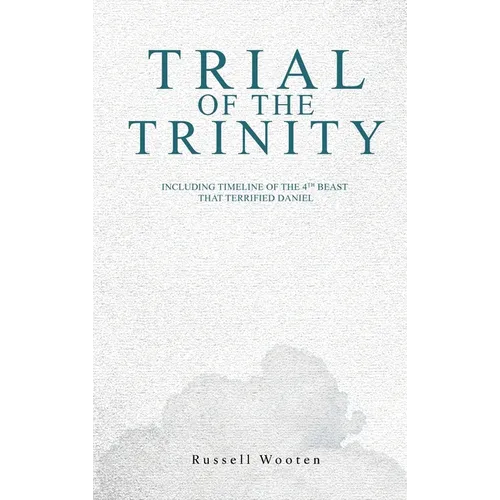 Trial of the Trinity: Including Timeline of the 4TH Beast that Terrified Daniel