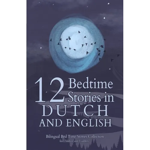 12 Dutch Bedtime Stories for Kids: Short Story Books in Dutch and English Ages 3+ Bilingual Bed Time Stories Collection for Children and Toddlers